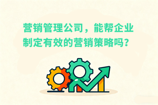 營銷管理公司，能幫企業(yè)制定有效的營銷策略嗎？