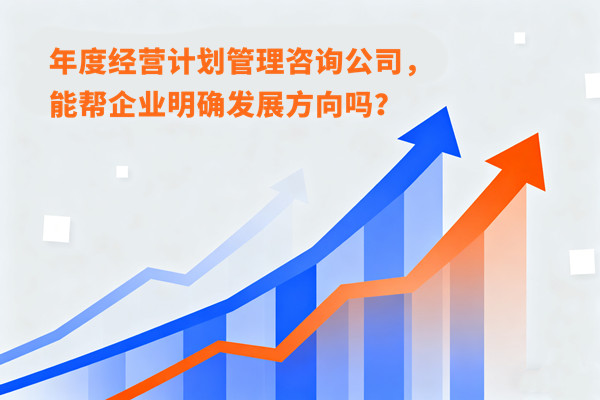 年度經(jīng)營計劃管理咨詢公司，能幫企業(yè)明確發(fā)展方向嗎？