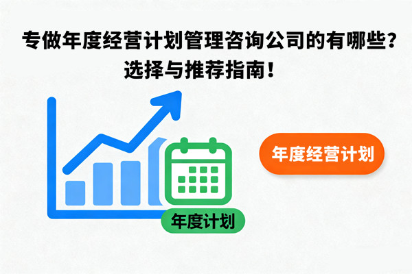 專做年度經營計劃管理咨詢公司的有哪些？選擇與推薦指南！